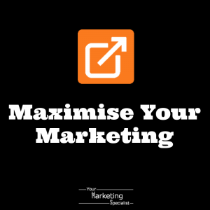 Maximise Your Marketing